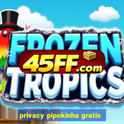privacy pipokinha gratis